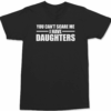 You Can’t Scare Me I Have Daughters T-Shirt